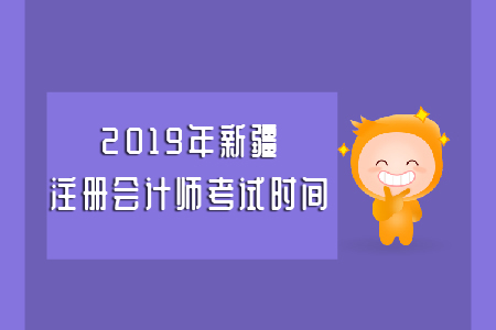 2019年新疆注冊會計師考試時間具體安排