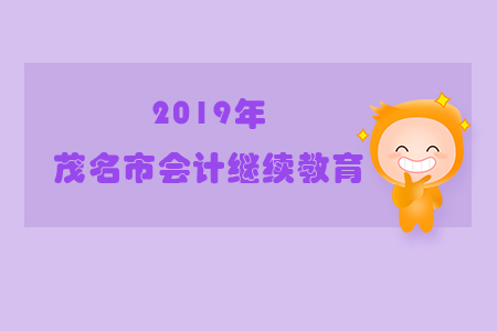 2019年廣東省茂名市會計繼續(xù)教育規(guī)則概述 2019年廣東省茂名市會計繼續(xù)教育規(guī)則概述