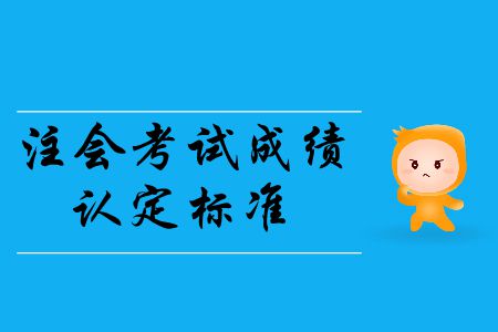2019年注冊(cè)會(huì)計(jì)師考試題型樣的成績(jī)認(rèn)定標(biāo)準(zhǔn)