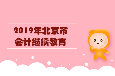 2019年北京市會計繼續(xù)教育規(guī)則概述 2019年北京市會計繼續(xù)教育規(guī)則概述