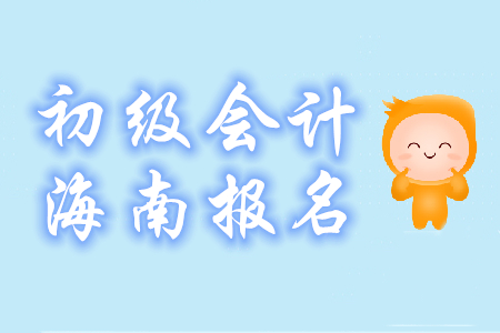 2020年海南?？诔跫?jí)會(huì)計(jì)報(bào)名時(shí)間已公布