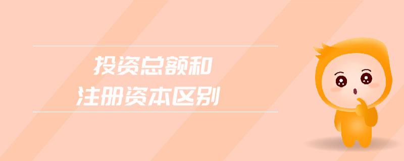 投資總額和注冊(cè)資本區(qū)別 投資總額和注冊(cè)資本區(qū)別