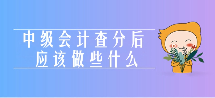 聚焦！中級會計考試成績查詢當(dāng)期熱點關(guān)注！查完成績應(yīng)該做什么？
