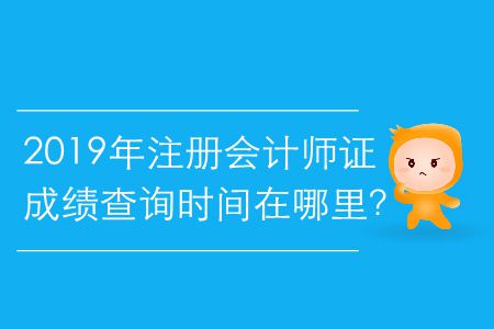 2019年注冊會計師證成績查詢時間在哪里？