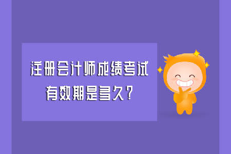 注冊(cè)會(huì)計(jì)師考試考幾年才會(huì)保留成績(jī)？
