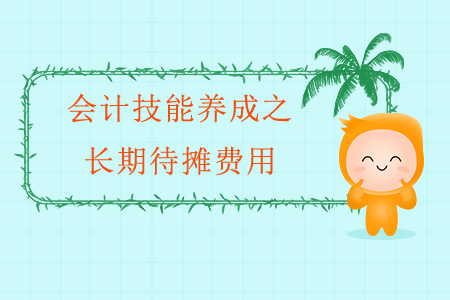 會(huì)計(jì)技能養(yǎng)成之長(zhǎng)期待攤費(fèi)用