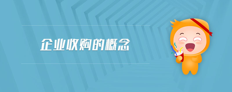 企業(yè)收購的概念 企業(yè)收購的概念