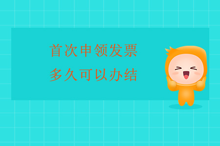 首次申領發(fā)票多久可以辦結？