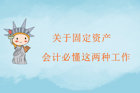 關于固定資產，會計必懂這兩種工作
