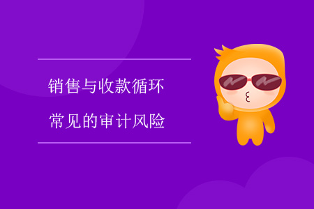 銷售與收款循環(huán)常見的審計風(fēng)險