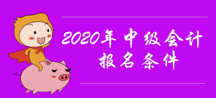 2020年中級會計報名條件有哪些？工作年限有要求嗎？