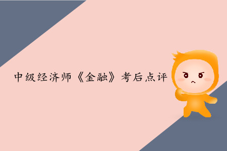 2019年中級(jí)經(jīng)濟(jì)師《金融》考后題目點(diǎn)評(píng) 2019年中級(jí)經(jīng)濟(jì)師《金融》考后題目點(diǎn)評(píng)