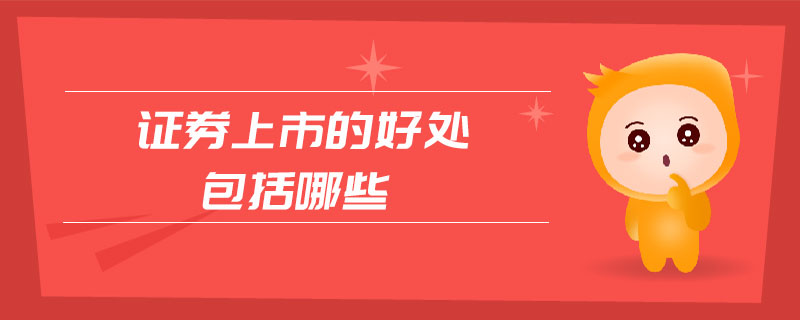 證券上市的好處包括哪些 證券上市的好處包括哪些