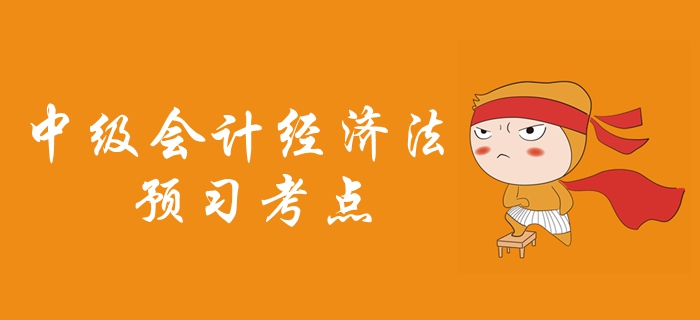 2020年中級(jí)會(huì)計(jì)職稱(chēng)《經(jīng)濟(jì)法》預(yù)習(xí)考點(diǎn)匯總，考生必看！