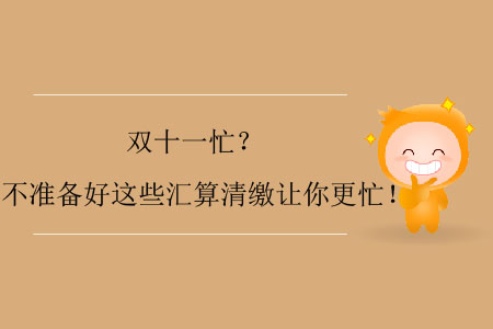 雙十一忙？不準備好這些匯算清繳讓你更忙！