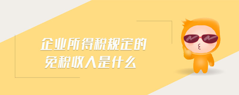 企業(yè)所得稅規(guī)定的免稅收入是什么