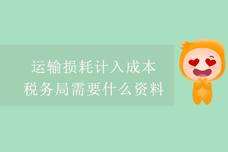 運(yùn)輸損耗計(jì)入成本，稅務(wù)局需要什么資料？