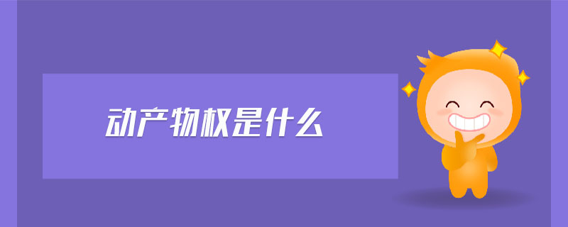 動產(chǎn)物權(quán)是什么 動產(chǎn)物權(quán)是什么