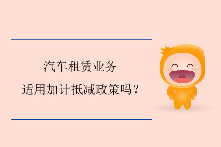 汽車租賃業(yè)務(wù)適用加計(jì)抵減政策嗎？