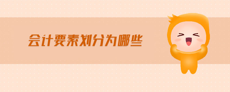 會計要素劃分為哪些 會計要素劃分為哪些