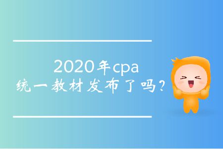2020年cpa統(tǒng)一教材發(fā)布了嗎？