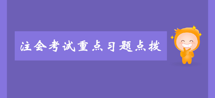 注會(huì)《審計(jì)》第二章審計(jì)計(jì)劃-重點(diǎn)習(xí)題 注會(huì)《審計(jì)》第二章審計(jì)計(jì)劃-重點(diǎn)習(xí)題