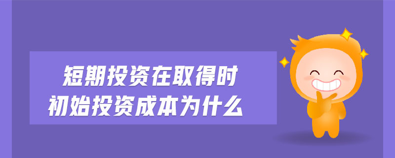 短期投資在取得時(shí)初始投資成本為什么
