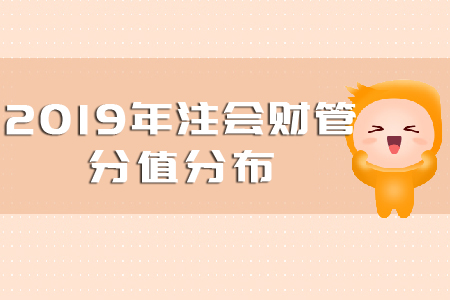 2019注會(huì)財(cái)管分值分布是多少？