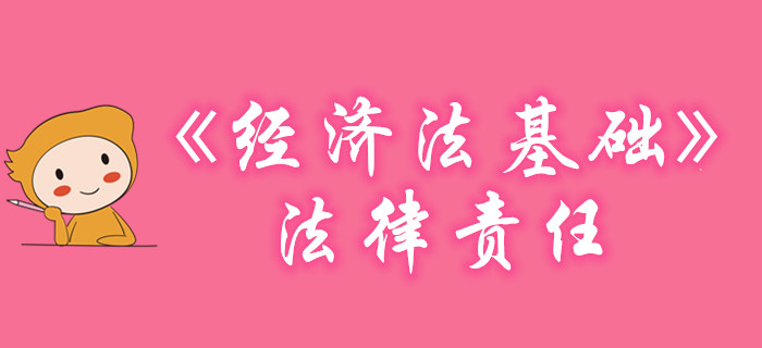 黃潔洵老師帶你學(xué)習(xí)初級(jí)會(huì)計(jì)《經(jīng)濟(jì)法基礎(chǔ)》-法律責(zé)任，不容錯(cuò)過！