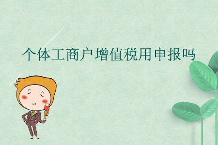 個體工商戶增值稅用申報嗎？