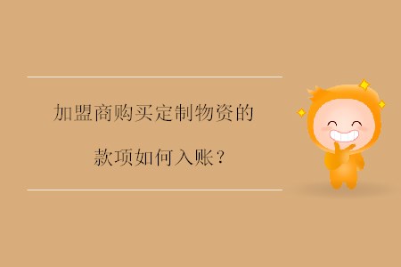 加盟商購(gòu)買(mǎi)定制物資的款項(xiàng)如何入賬？