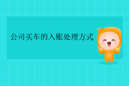 公司買車的入賬處理方式 公司買車的入賬處理方式