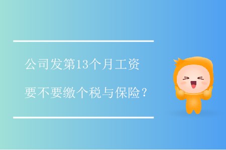 公司發(fā)第13個(gè)月工資要不要繳個(gè)稅與保險(xiǎn)？