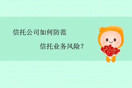 信托公司如何防范信托業(yè)務風險？