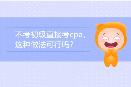 2020年不考初級直接考cpa，這種做法可行嗎？