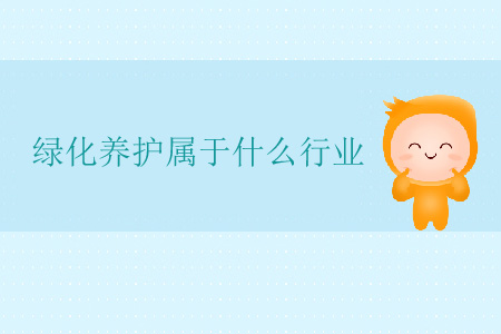 綠化養(yǎng)護(hù)屬于什么行業(yè)？