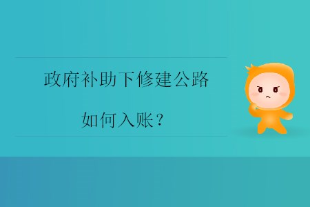 政府補(bǔ)助下修建公路如何入賬？