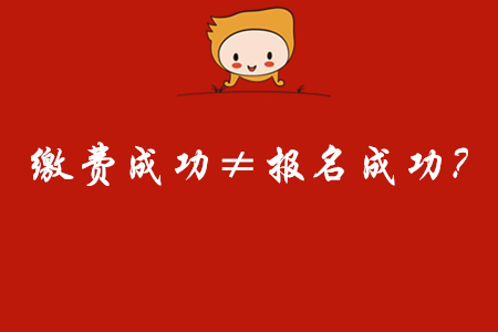 震驚！初級會計繳費成功竟然不等于報名成功！