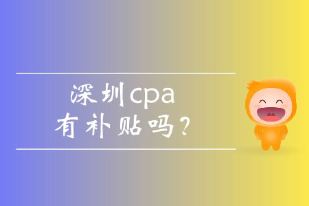 深圳cpa有補(bǔ)貼嗎？