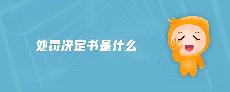 處罰決定書是什么 處罰決定書是什么