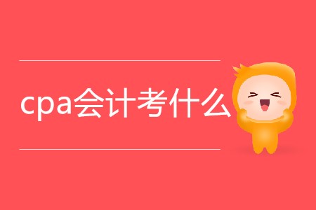 2020年cpa會計考什么你知道嗎？
