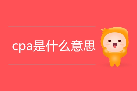 cpa是什么意思你清楚嗎？
