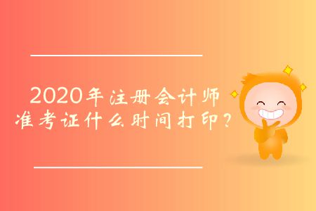 2020年注冊會計師準考證什么時間打??？
