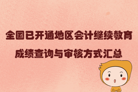 2019年全國已開通地區(qū)會計繼續(xù)教育成績查詢與審核方式匯總 2019年全國已開通地區(qū)會計繼續(xù)教育成績查詢與審核方式匯總