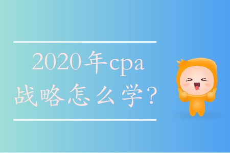 2020年cpa戰(zhàn)略怎么學？