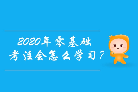 2020年零基礎(chǔ)考注會(huì)怎么學(xué)習(xí)？
