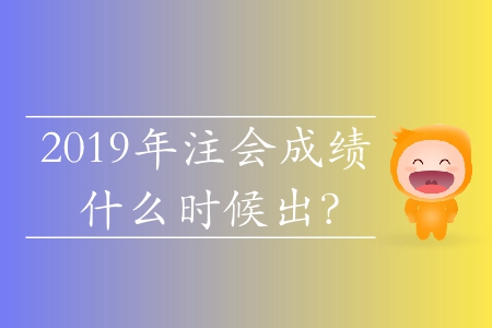 2019年注會(huì)成績(jī)什么時(shí)候出？