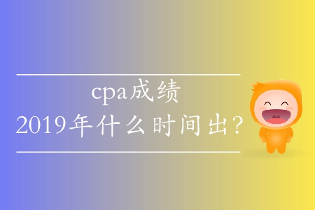 北京2019注會考試成績查詢時間有沒有公布？