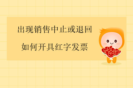 出現(xiàn)銷售中止或退回，如何開具紅字發(fā)票？
