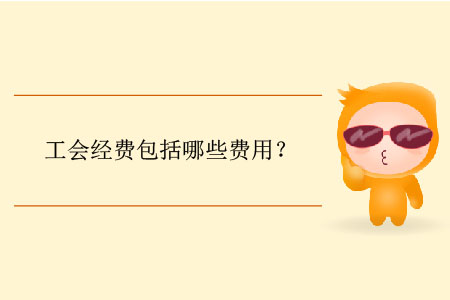 工會(huì)經(jīng)費(fèi)包括哪些費(fèi)用？